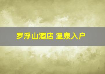 罗浮山酒店 温泉入户